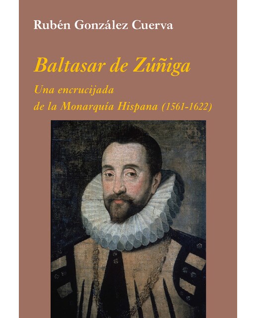 Imagen 0 de Baltasar de Zúñiga: Una encrucijada de la Monarquía Hispana: (1561-1622)