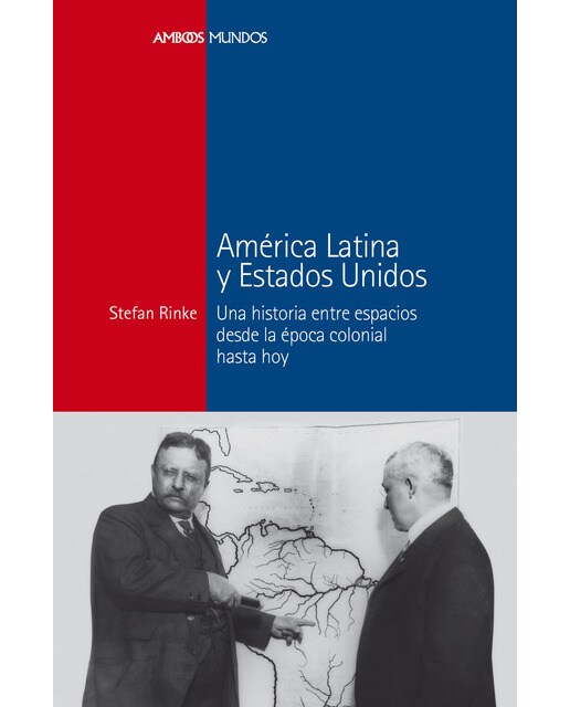 Imagen 1 de AMÉRICA LATINA Y ESTADOS UNIDOS: Una historia entre espacios desde la época colonial hasta hoy  (Tapa blanda)