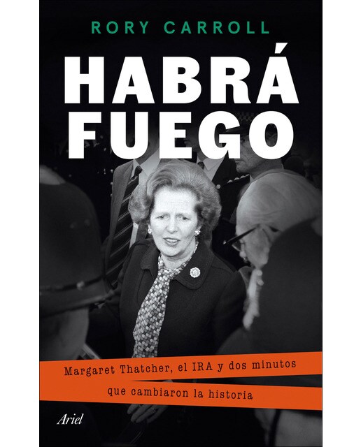 Imagen 0 de Habrá fuego: Margaret Thatcher, el IRA y dos minutos que cambiaron la historia  (Tapa blanda con solapas)