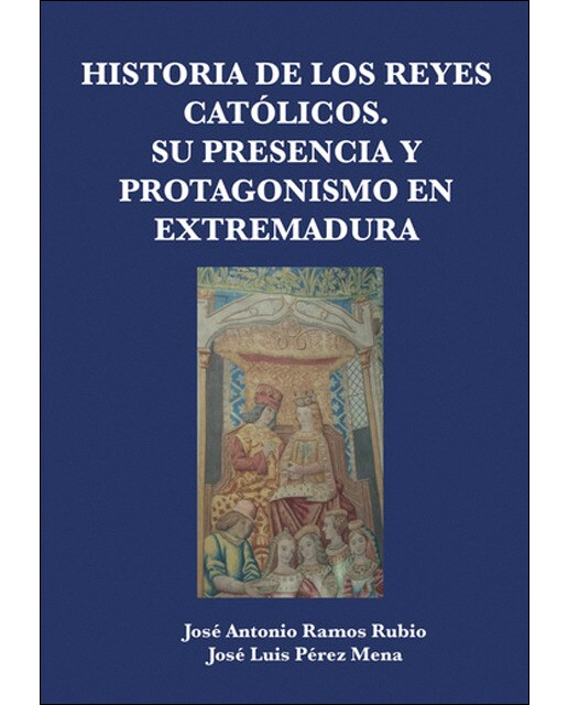 Imagen 1 de Historia de los Reyes Católicos. Su presencia y protagonismo en Extremadura (Tapa blanda)