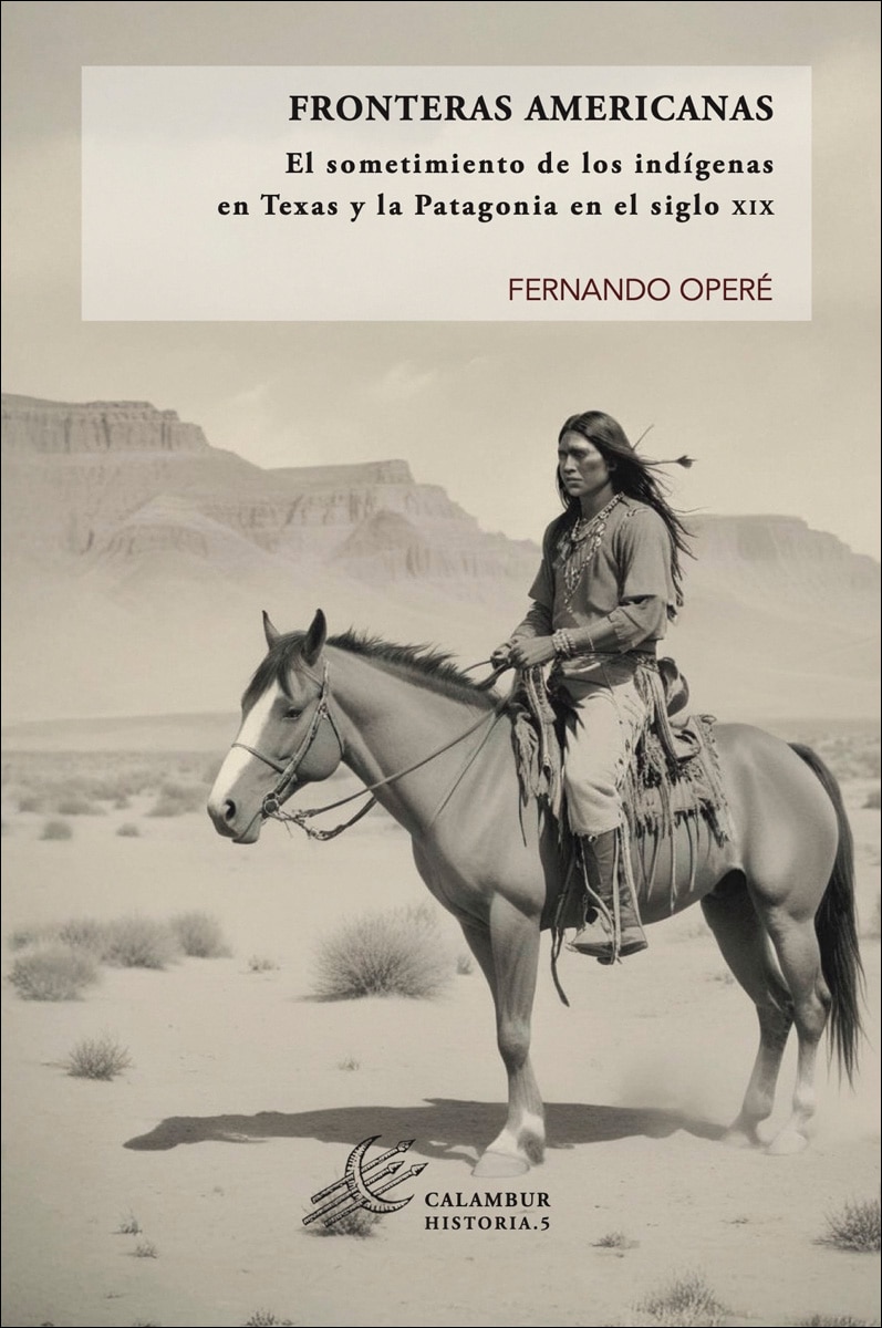 Fronteras americanas: El sometimiento de los indígenas en Texas y la Patagonia en el siglo XIX (Capa mole) 1