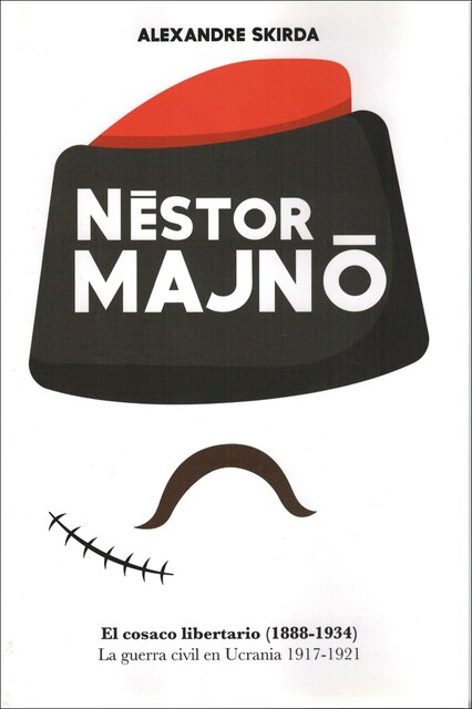 Imagen 0 de Nestor Manjó. El cosaco libertario (1888-1934). La guerra civil en Ucrania 1917-1921. (Tapa blanda)