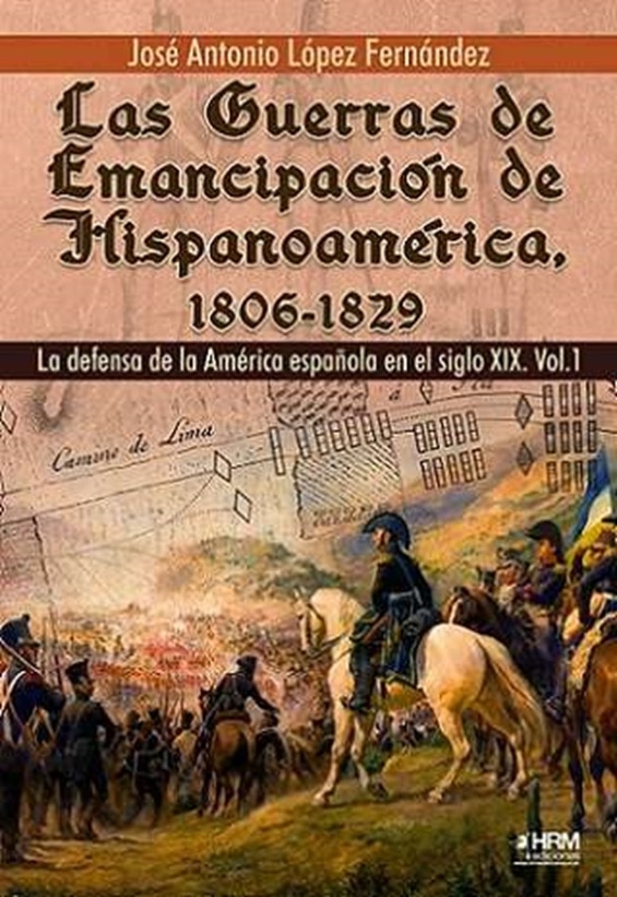 Imagem 0 de Las Guerras de Emancipación de Hispanoamérica, 1806- 1829: La defensa de la América española en el siglo XIX. Vol. 1