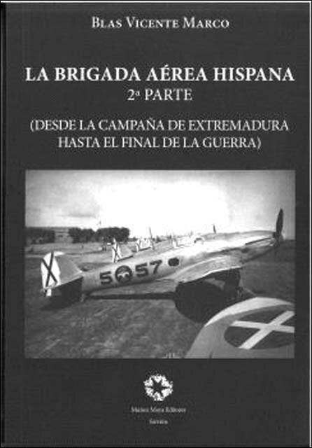 LA BRIGADA AÉREA HISPANA (segunda parte): DESDE LA CAMPAñA DE EXTREMADURA HASTA EL FINAL DE LA GUERRA (Capa mole com abas) 1