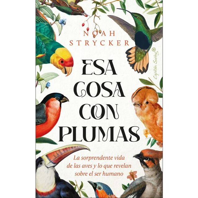 Imagen 0 de Esa cosa con plumas: La sorprendente vida de las aves y lo que revelan sobre el ser humano  (Tapa blanda con solapas)