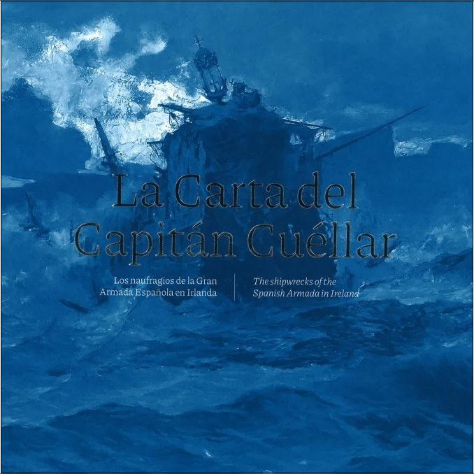 La Carta del Capitán Cuéllar: Los naufragios de la Gran Armada Española en Irlanda = The shipwrecks of the Spanish Armada in Ireland 1