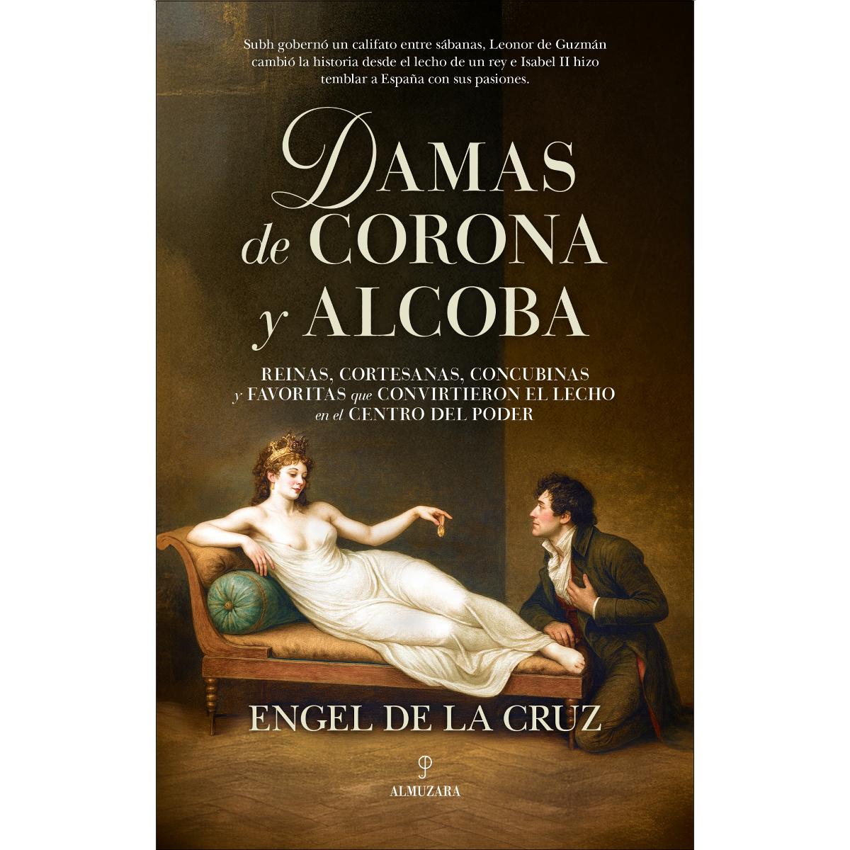 Damas de corona y alcoba: Reinas, cortesanas, concubinas y favoritas que convirtieron el lecho en el centro del poder (Capa mole) 1