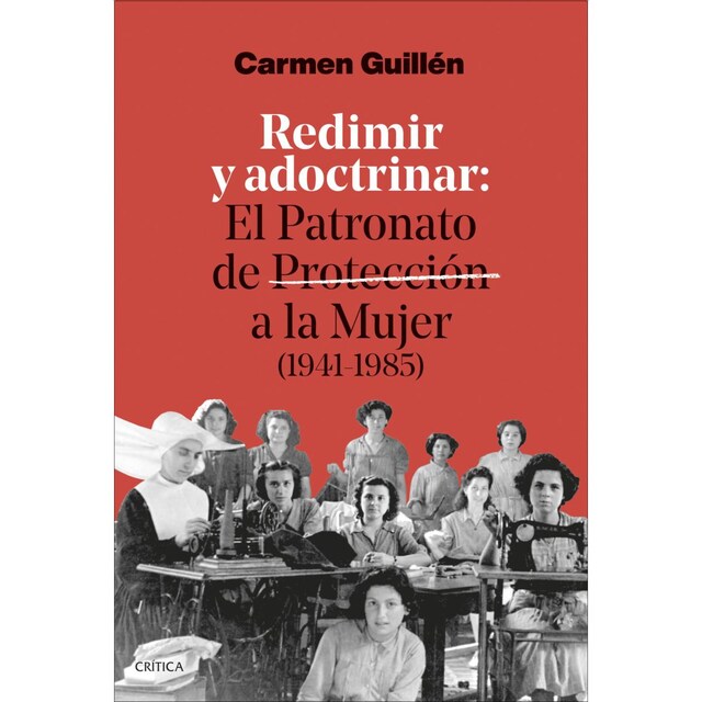 Imagem 0 de Redimir y adoctrinar: El Patronato de Protección a la Mujer (1941-1985)