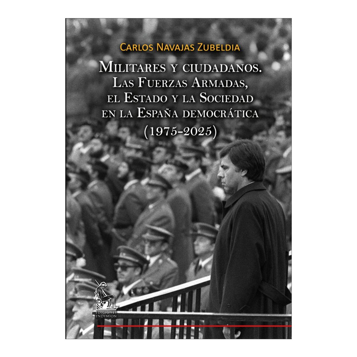 Militares y ciudadanos. Las Fuerzas Armadas, el Estado y la Sociedad en la España democrática (1975-2025) 1