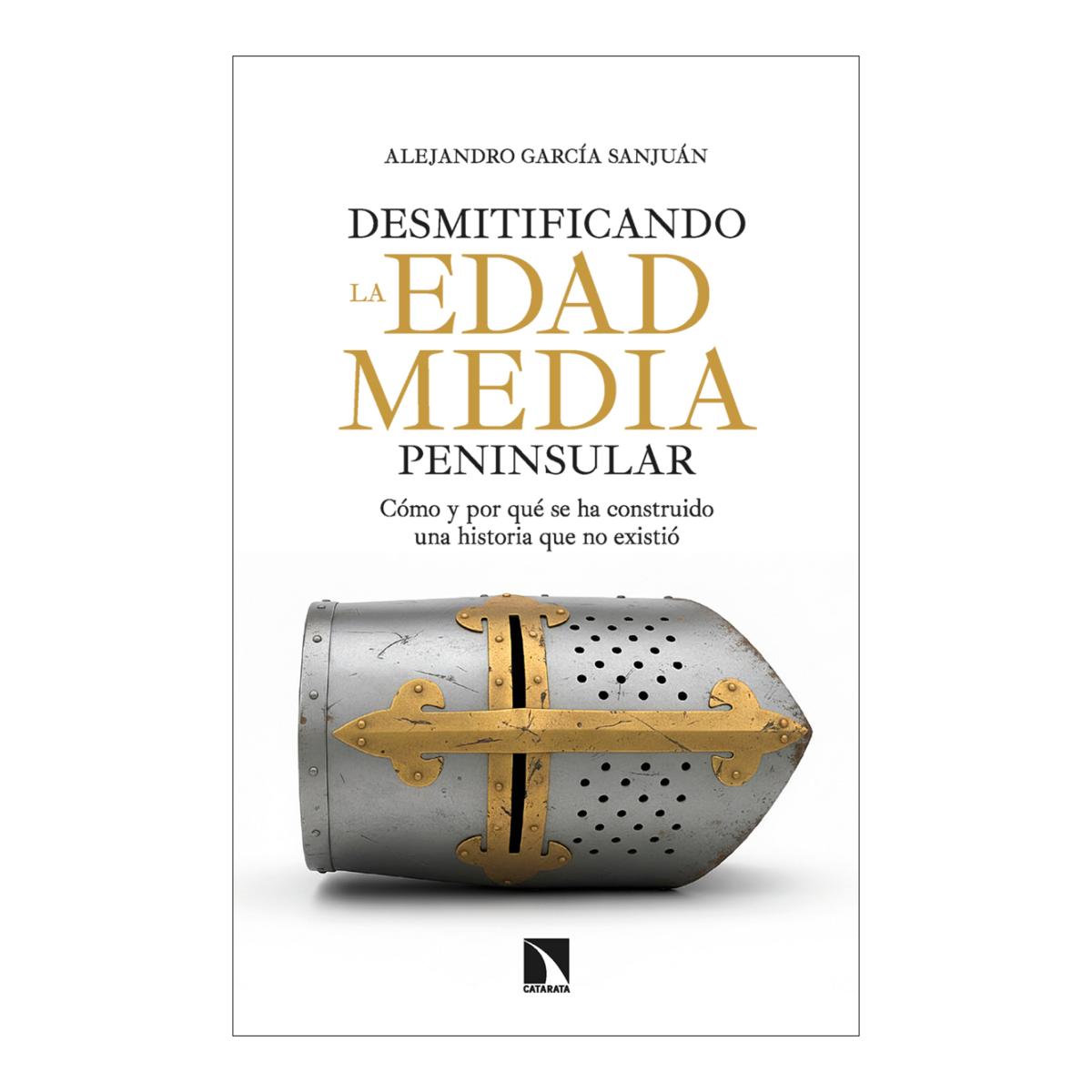 Desmitificando la Edad Media peninsular: Cómo y por qué se ha construido una historia que no existió (Capa mole) 1