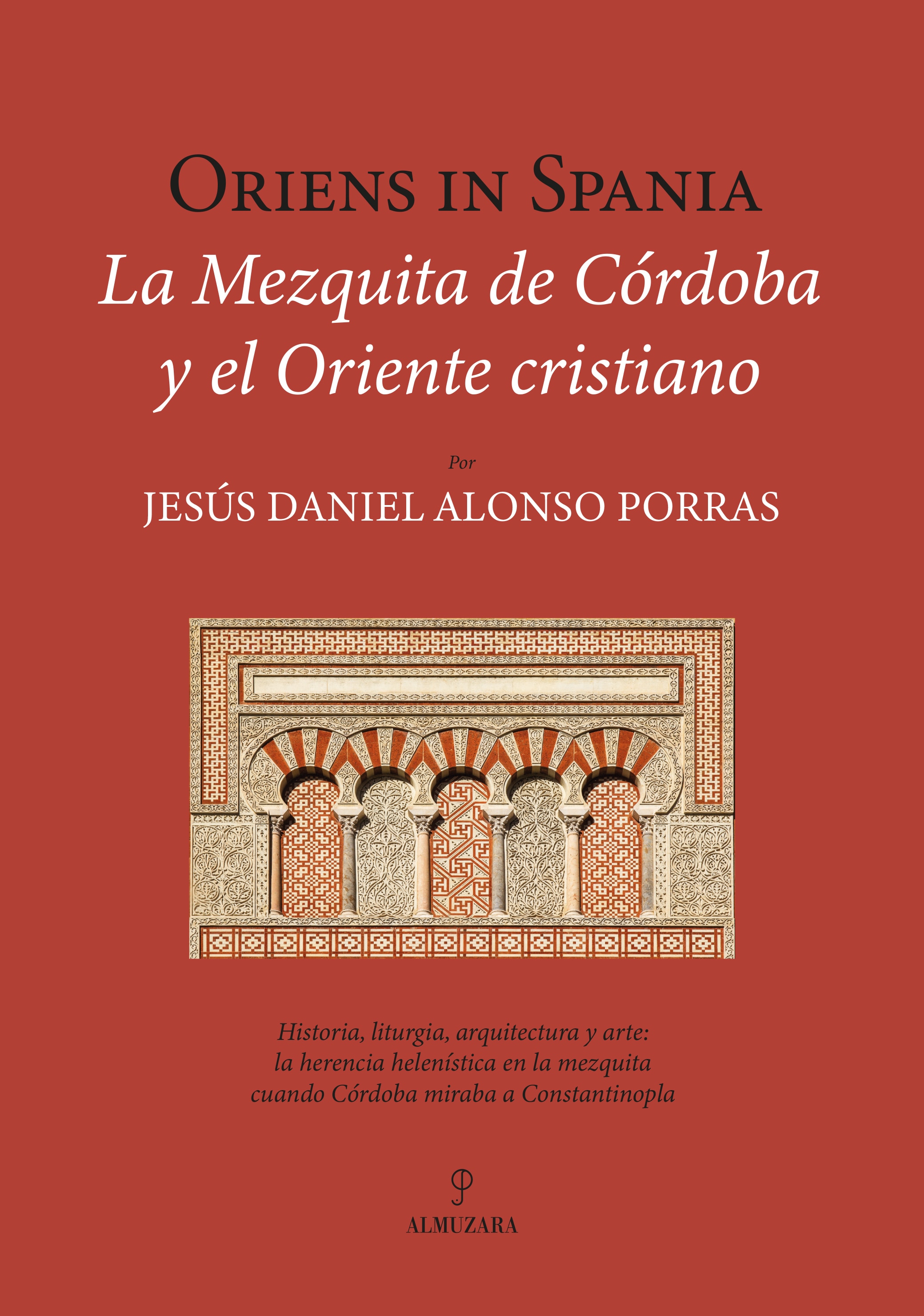 Imagen 0 de Oriens in Spania. La mezquita de Córdoba y el Oriente cristiano: Historia, liturgia, arquitectura y arte. La herencia helenística en la mezquita cuando Córdoba miraba a Constantinopla