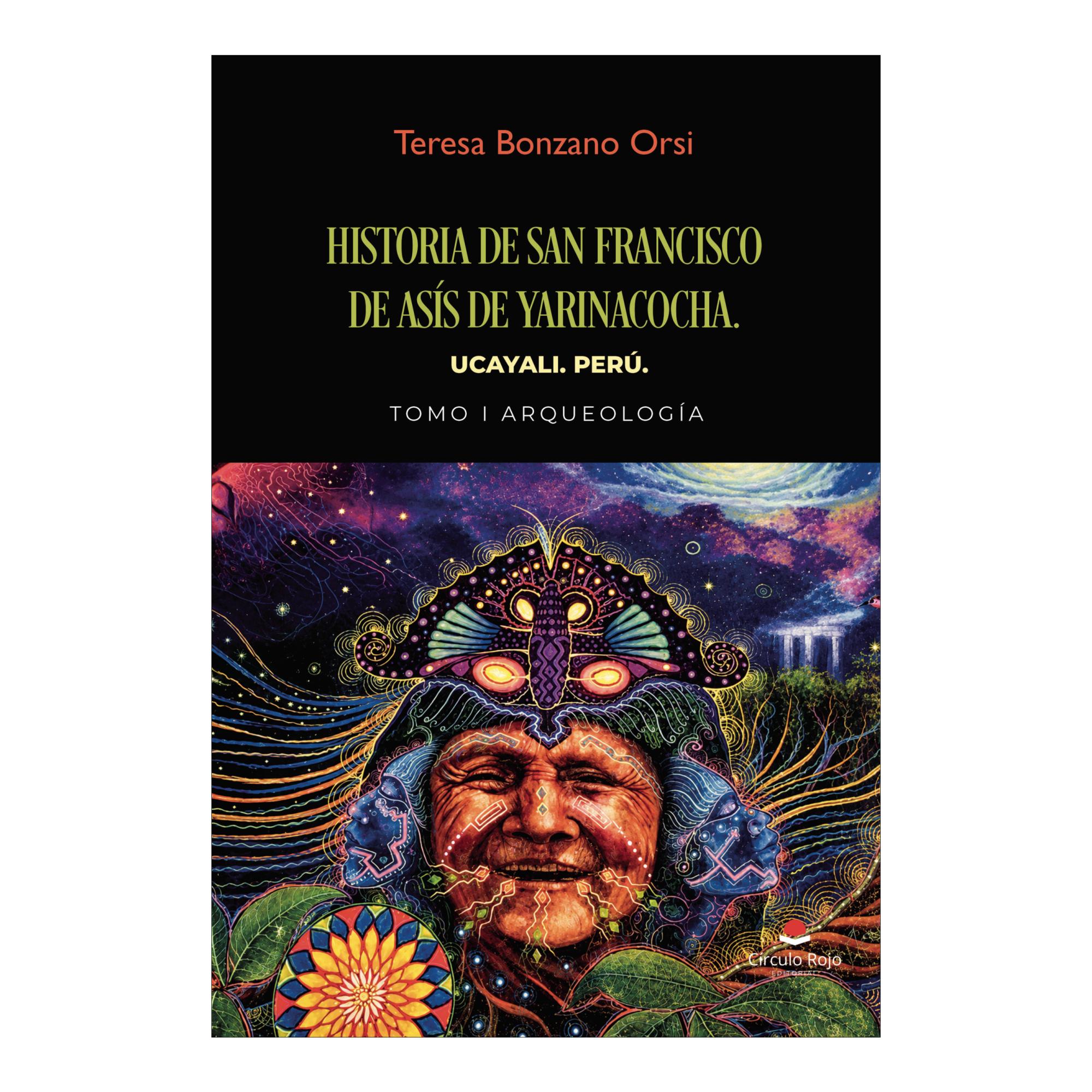 Historia De San Francisco De Asís De Yarinacocha. Ucayali. Perú. Tomo I Arqueología