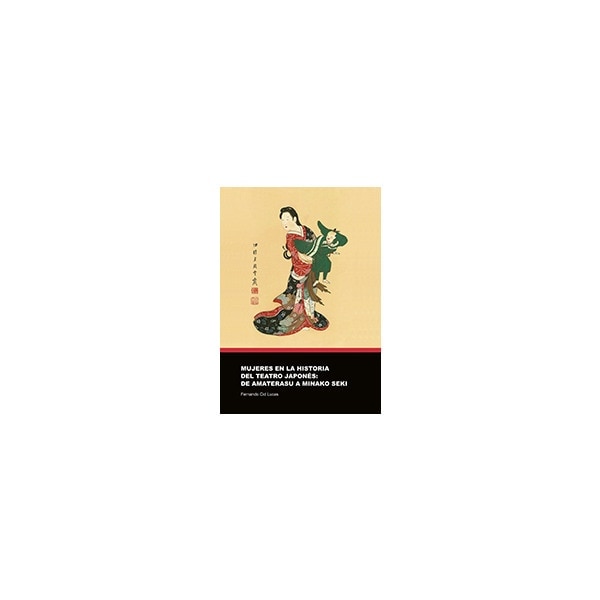 Mujeres en la historia del teatro japones: de Amaterasu a Minako Seki (Capa mole com abas) 1