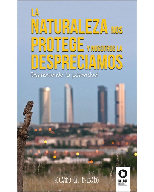 Imagen 0 de La naturaleza nos protege y nosotros la despreciamos: Desmontando la posverdad  (Tapa blanda con solapas)