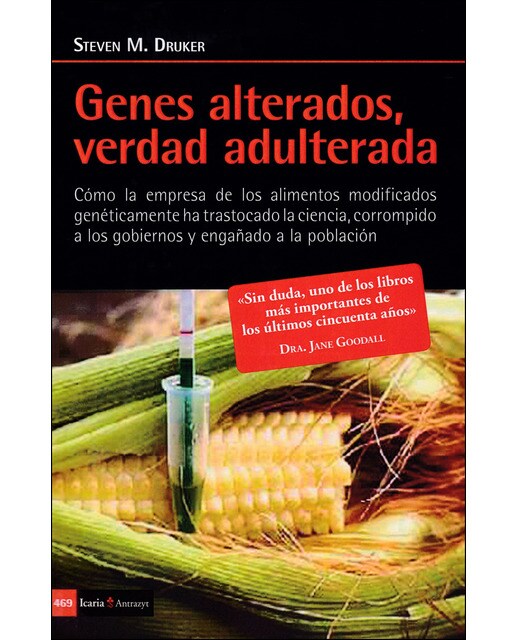 Genes alterados, verdad adulterada: Como la empresa de los alimentos modificados geneticamente ha trastocado la ciencia, corrompid