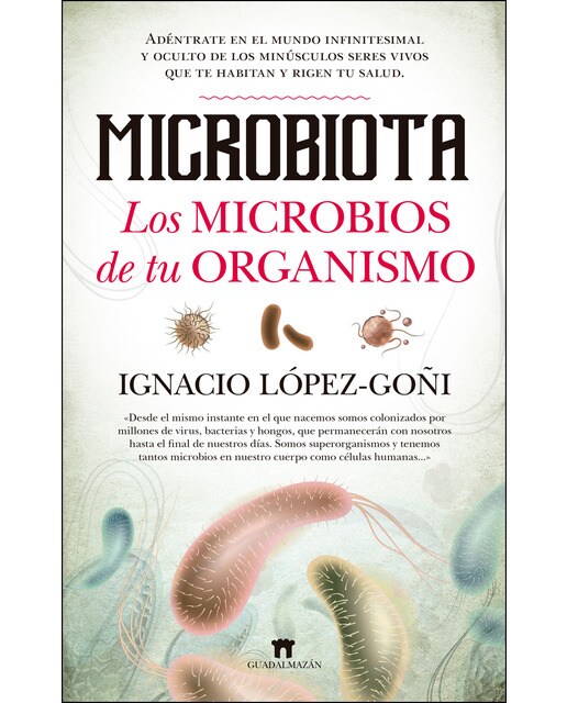 Microbiota. Los Microbios De Tu Organismo: Adéntrate En El Mundo Infinitesimal Y Oculto De Los Minúsculos Seres Vivos Que Te Habitan Y Rigen Tu 1