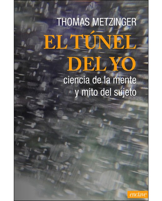 El Tunel Del Yo: Ciencia De La Mente Y Mito Del Sujeto 1