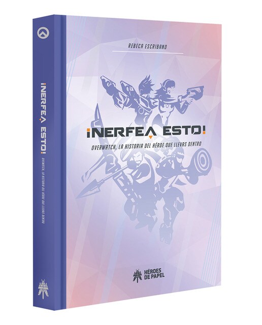 ¡Nerfea Esto! Overwatch. La Historia Del Héroe Que Llevas Dentro 1