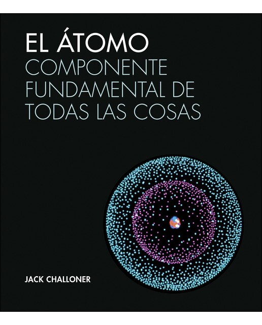 El átomo: Componente fundamental de todas las cosas(Tapa dura) 1