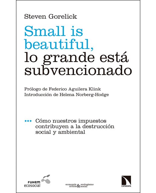 Small is beautiful, lo grande está subvencionado: cómo nuestros impuestos contribuyen a la destrucción social y ambiental(Tapa blanda) 1
