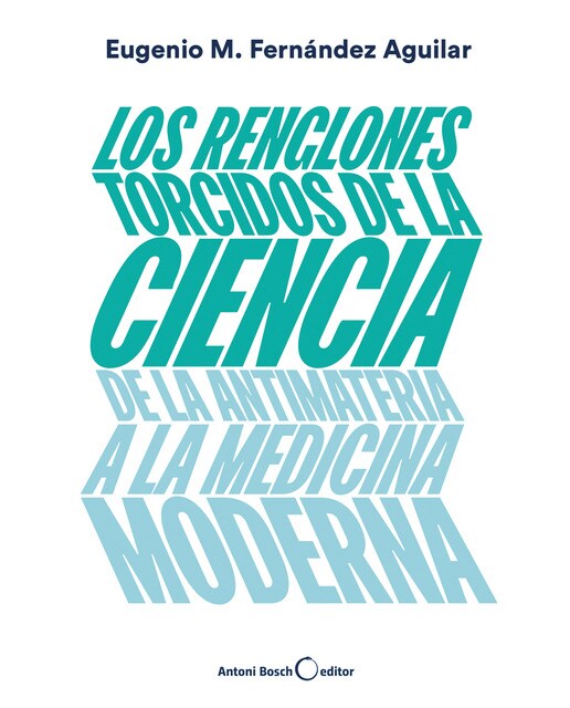 Los renglones torcidos de la ciencia: De la antimateria a la medicina moderna 1