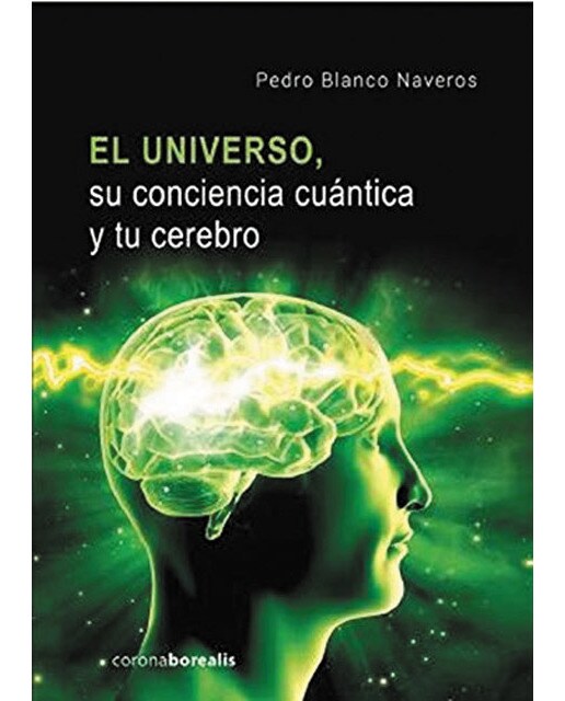 EL UNIVERSO, su conciencia cuántica y tu cerebro 1