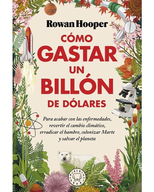 Cómo gastar un billón de dólares: para acabar con las enfermedades, revertir el cambio climático, erradicar el hambre, colonizar marte y sa(Tapa dura) 1
