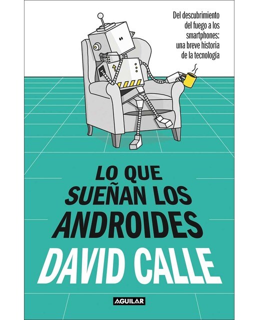 Lo que sueñan los androides: Del descubrimiento del fuego a los Smartphones: una breve historia de la tecnología (Capa mole) 1