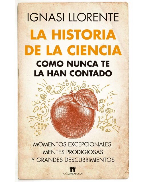 La historia de la ciencia como nunca te la han contado: Momentos excepcionales, mentes prodigiosas y grandes descubrimientos (Capa mole) 1