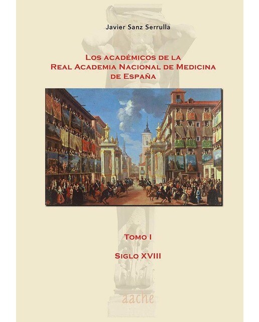 Los académicos de la Real Academia Nacional de Medicina de España: Tomo I - siglo XVIII