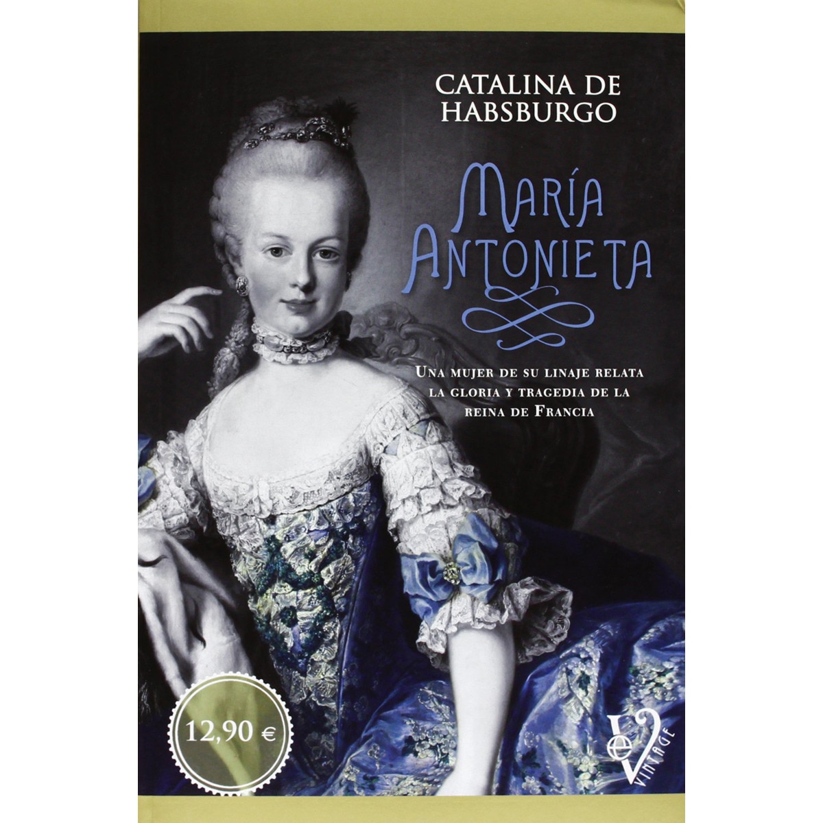 María Antonieta : Una Mujer De Su Linaje Relata La Gloria Y Tragedia De La Reina De Francia