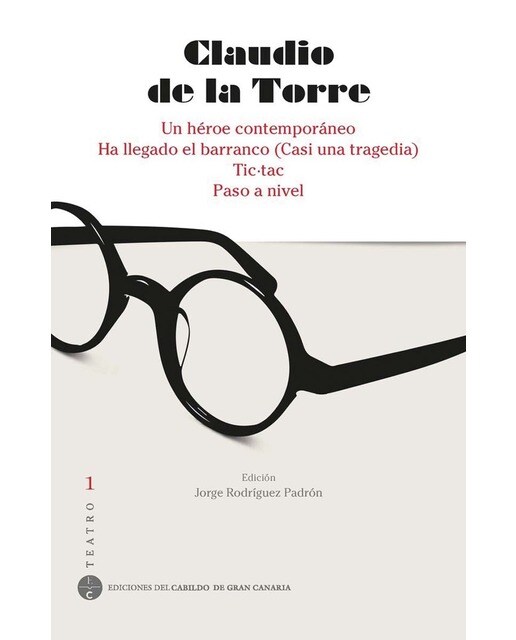 Claudio de la torre. Teatro 1: Un héroe contemporáneo; ha llegado el barranco; tic-tac; paso a nivel