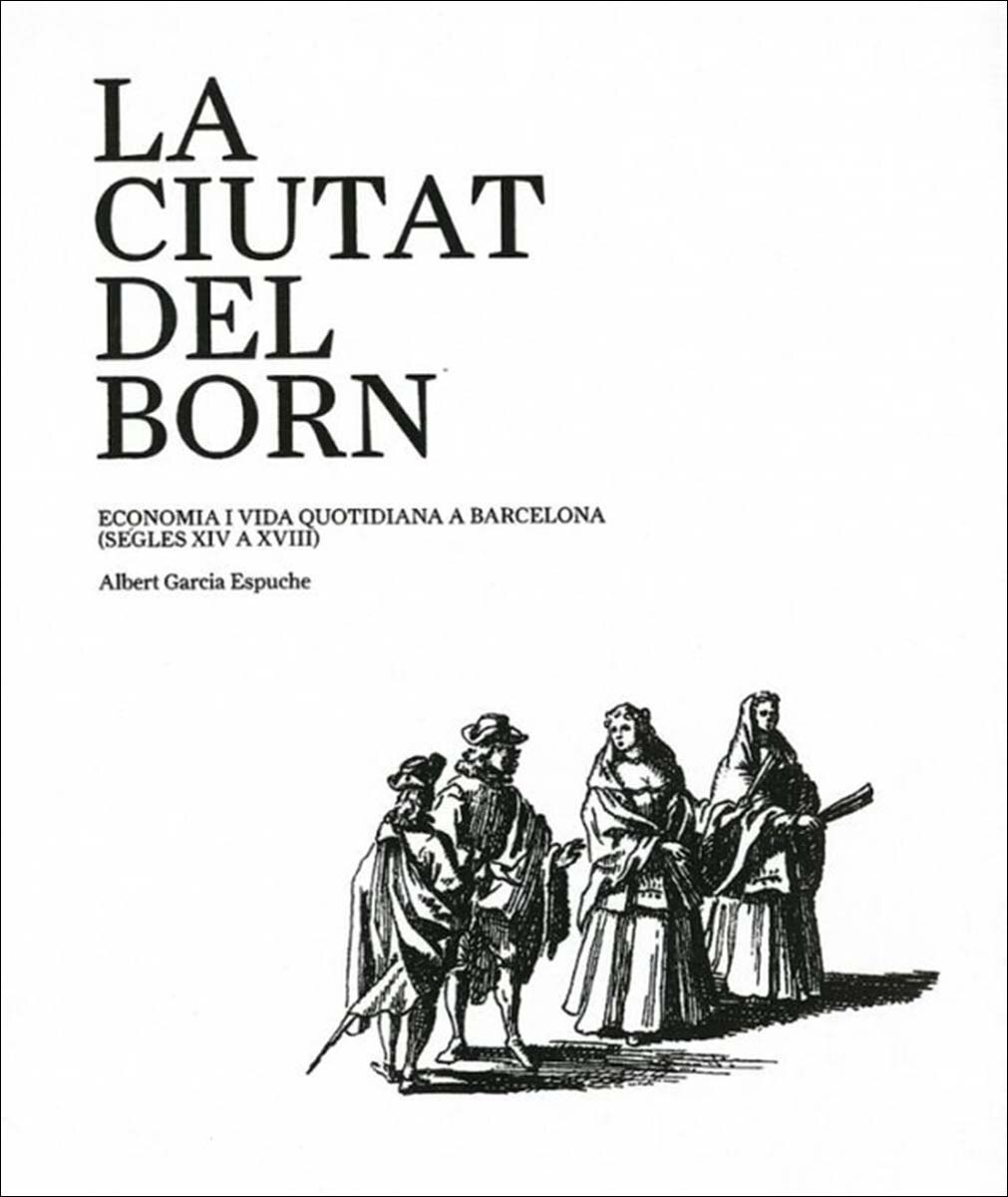 La ciutat del Born: Economia i vida quotidiana a Barcelona (segles XIV a XVIII) (Capa dura) 1