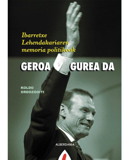 Geroa gurea da: Ibarretxe lehendakariaren memoria politikoak(Tapa blanda) 1