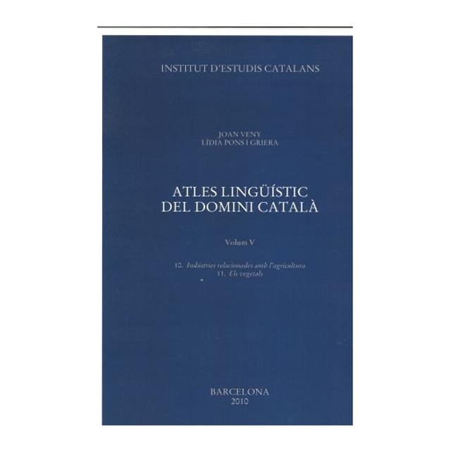 Atles lingüístic del domini català. Volum V: 10. Indústries relacionades amb l'agricultura ; 11. Els vegetals