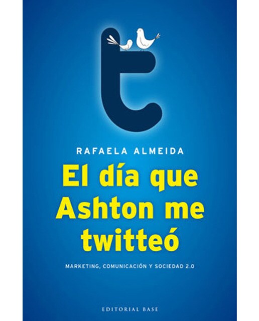 El día que ashton me twitteó: Marketing, comunicación y sociedad 2. 0(Tapa blanda) 1