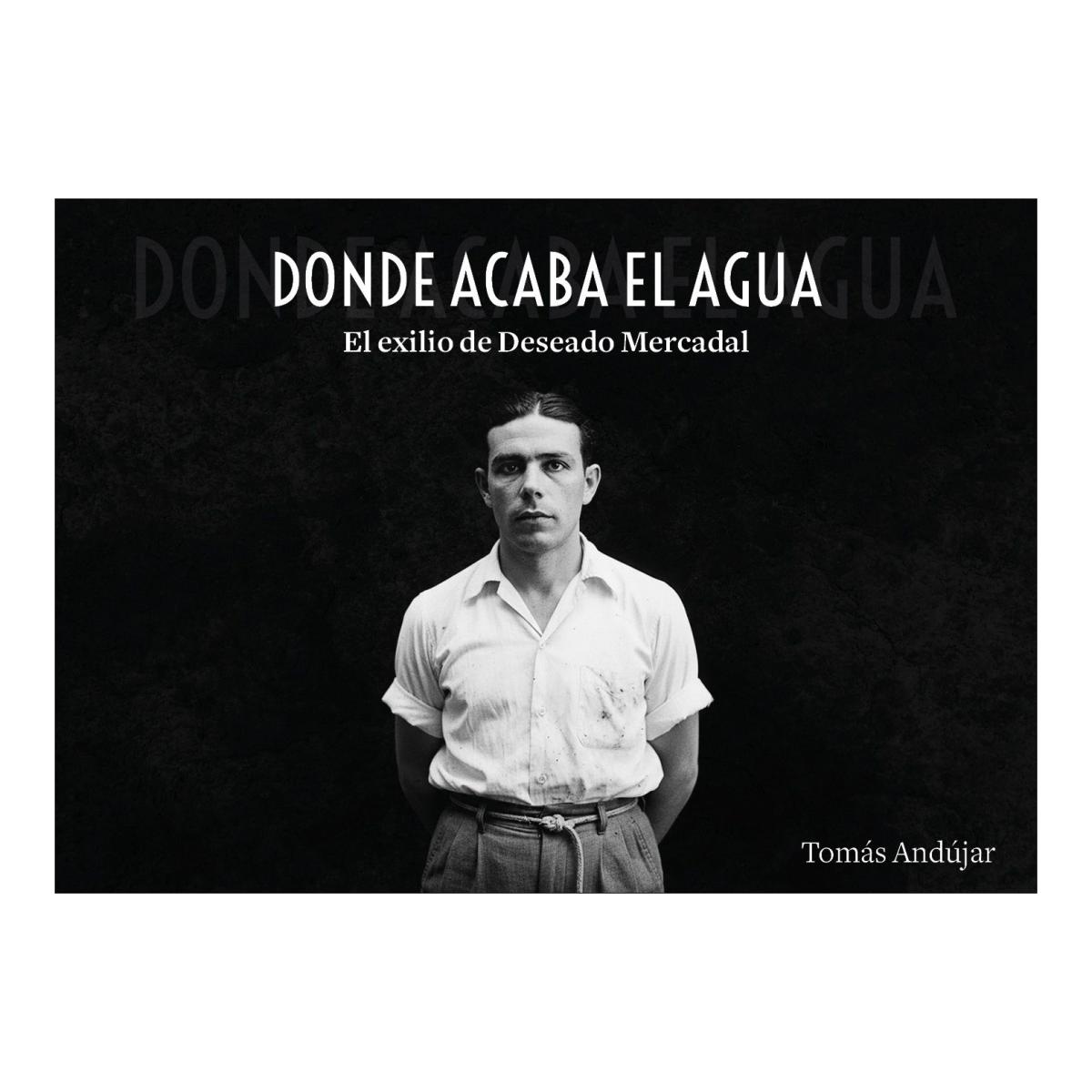 Imagen 0 de Donde acaba el agua. El exilio de Deseado Mercadal (Tapa blanda)