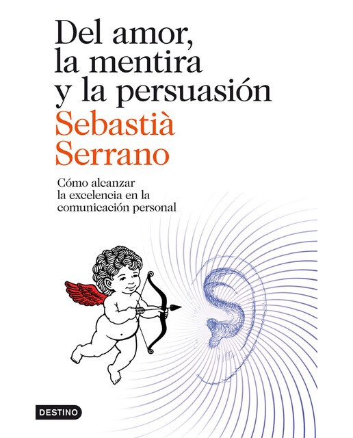 Del amor, la mentira y la persuasión: Cómo alcanzar la excelencia en la comunicación personal