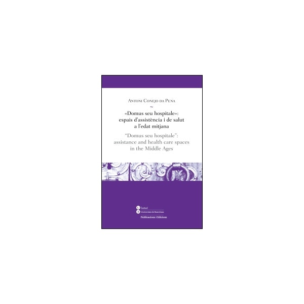 «domus seu hospitale»: espais d'assistència i de salut a l'edat mitjana / "domus seu hospitale": assistance and health care spaces in the middle 1