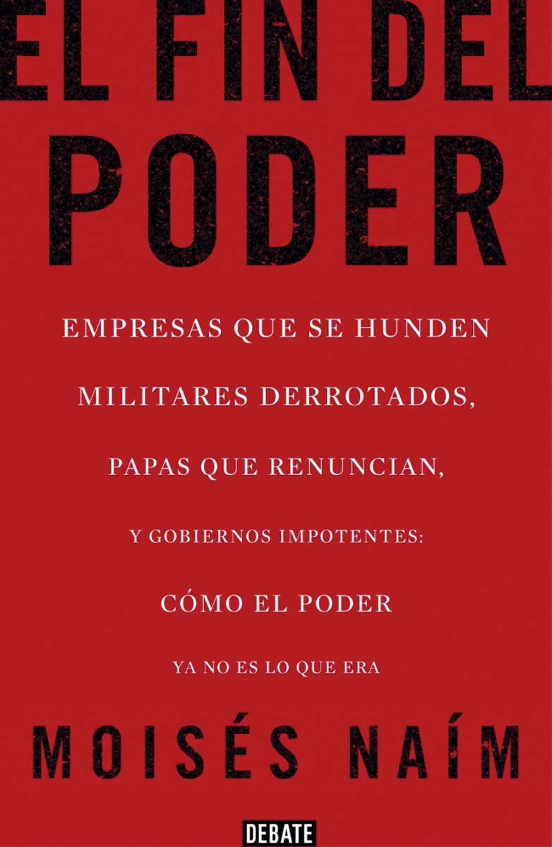 El fin del poder: Empresas que se hunden, militares derrotados, papas que renuncian, y gobiernos impotentes: cómo el poder ya no es lo que era(T 1