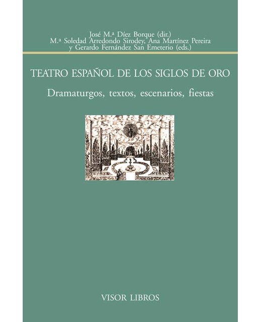 Teatro español de los siglos de oro. : Dramaturgos, textos, escenarios y fiestas 1