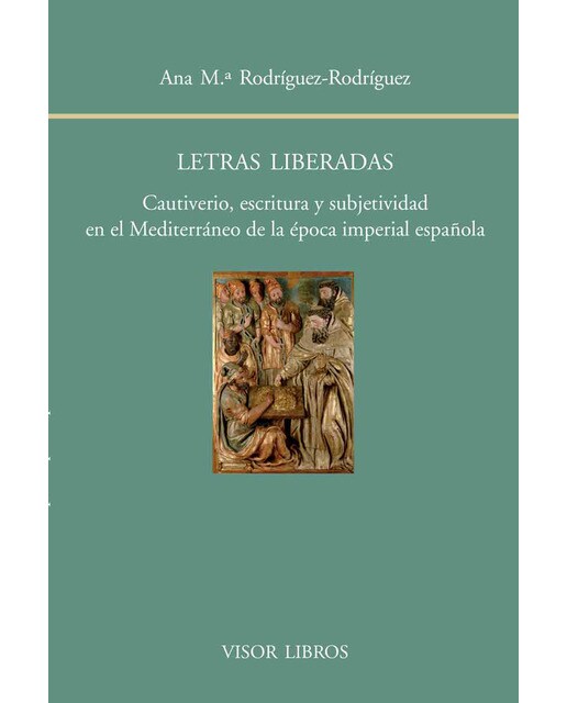Letras liberadas: Cautiverio, escritura y subjetividad en el Meditarráneo de la época imperial española (Capa mole com abas) 1