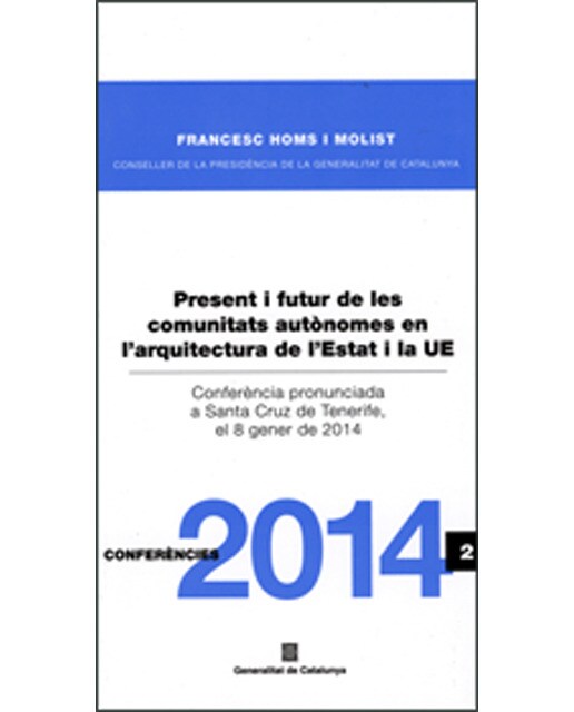 Present i futur de les comunitats autònomes en l'arquitectura de l'estat i la ue / presente y futuro de las comunidades autónomas en la arquitec 1