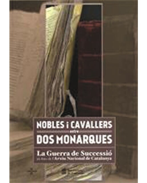 Nobles i cavallers entre dos monarques. La guerra de successió als fons de l'arxiu nacional de catalunya 1