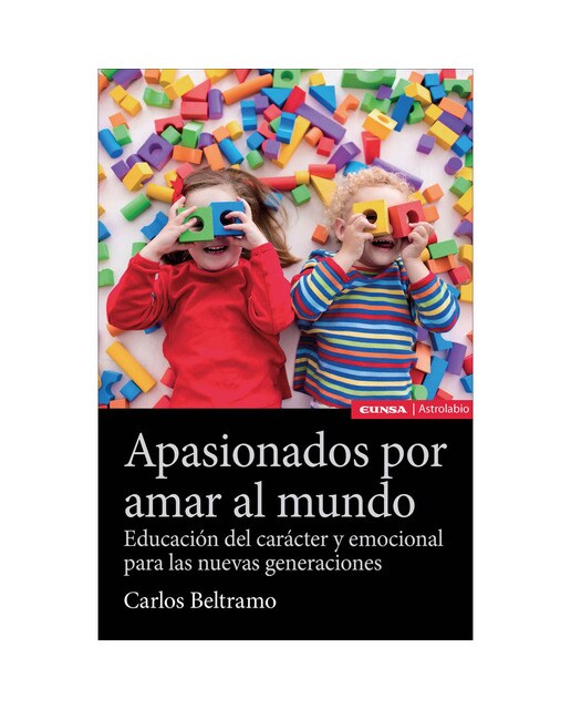 Apasionados Por Amar Al Mundo: Educación Del Carácter Y Emocional Para Las Nuevas Generaciones 1