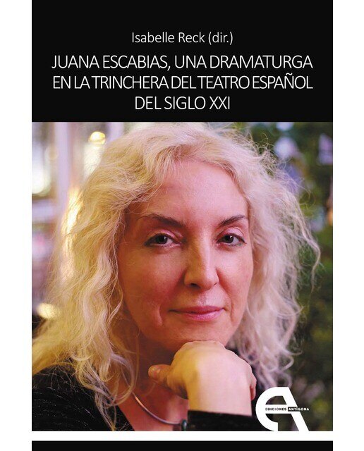 Imagen 0 de Juana Escabias, una dramaturga en la trinchera del teatro español del siglo XXI (Tapa blanda con solapas)