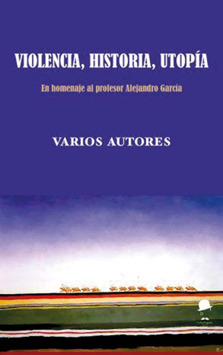 Violencia, Historia, Utopía: En homenaje al profesor Alejandro García 1
