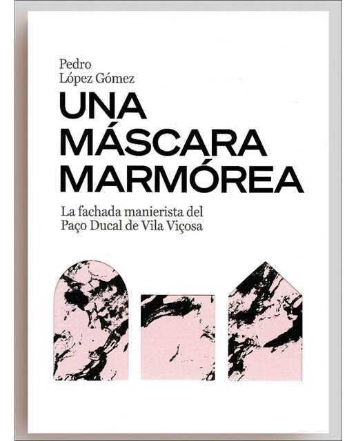 Una máscara marmórea. La fachada manierista del Paço ducal de Vila Viçosa (Capa mole) 1