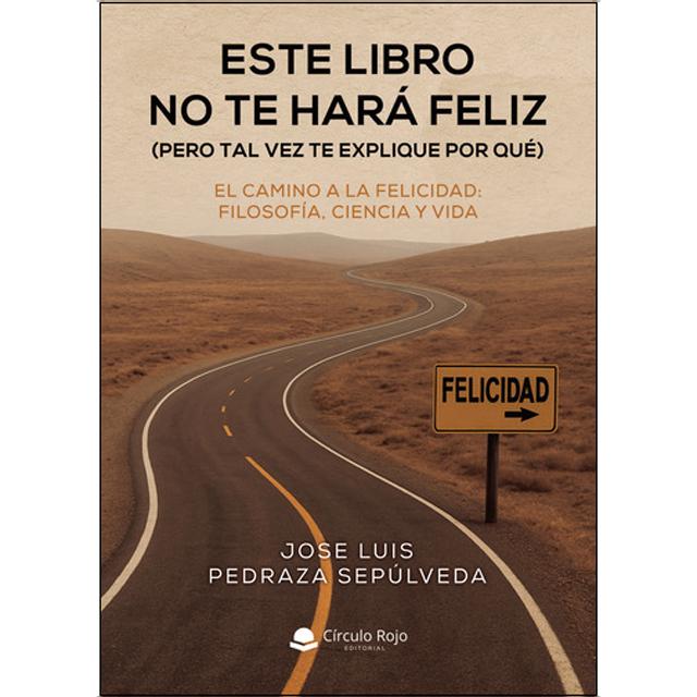 ESTE LIBRO NO TE HARÁ FELIZ (PERO TAL VEZ TE EXPLIQUE POR QUÉ) 1