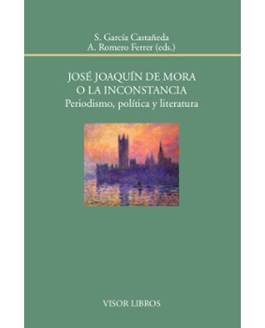 José Joaquín de Mora o la inconstancia. Periodismo, política y literatura